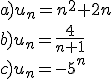 a)u_n=n^2+2n\\b)u_n=\frac{4}{n+1}\\c)u_n=-5^n